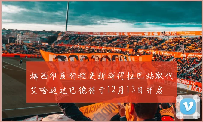 梅西印度行程更新海得拉巴站取代艾哈迈达巴德将于12月13日开启